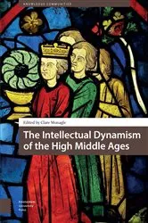Book cover of The Intellectual Dynamism of the High Middle Ages by Clare Monagle