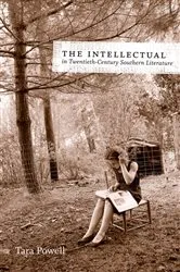 Book cover of The Intellectual in Twentieth-Century Southern Literature by Tara Powell