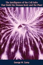 Book cover of The Intelligence of the Cell Salts That Build the Human Body and the Plant by George W. Carey
