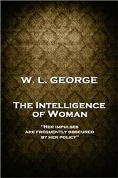 Book cover of The Intelligence of Woman by W. L George
