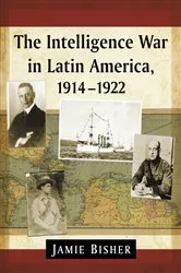 Book cover of The Intelligence War in Latin America, 1914-1922 by Jamie Bisher