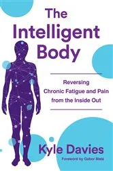 Book cover of The Intelligent Body: Reversing Chronic Fatigue and Pain From the Inside Out by Kyle L. Davies