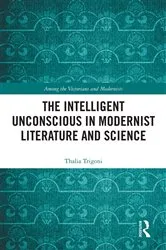 Book cover of The Intelligent Unconscious in Modernist Literature and Science by Thalia Trigoni