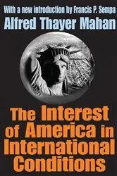 Book cover of The Interest of America in International Conditions by Alfred Thayer Mahan
