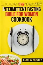 Book cover of THE INTERMITTENT FASTING BIBLE FOR WOMEN COOKBOOK by Tess Hardy