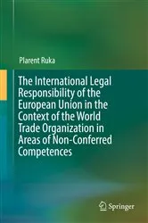 Book cover of The International Legal Responsibility of the European Union in the Context of the World Trade Organization in Areas of Non-Conferred Competences by Plarent Ruka