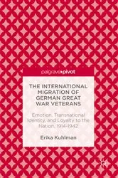 Book cover of The International Migration of German Great War Veterans by Erika Kuhlman
