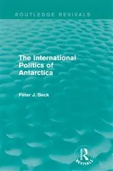 Book cover of The International Politics of Antarctica (Routledge Revivals) by Peter J. Beck