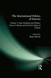 Book cover of The International Politics of Eurasia: v. 5: State Building and Military Power in Russia and the New States of Eurasia by Bruce Parrott