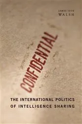 Book cover of The International Politics of Intelligence Sharing by James Igoe Walsh