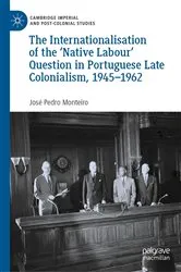 Book cover of The Internationalisation of the ‘Native Labour' Question in Portuguese Late Colonialism, 1945–1962 by José Pedro Monteiro