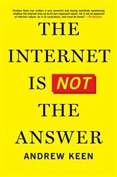 Book cover of The Internet Is Not the Answer by Andrew Keen