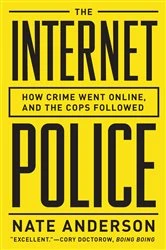 Book cover of The Internet Police: How Crime Went Online, and the Cops Followed by Nate Anderson