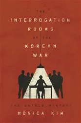 Book cover of The Interrogation Rooms of the Korean War by Monica Kim