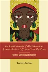 Book cover of The Intertextuality of Black American Spoken Word and African Griot Tradition by Tammie Jenkins