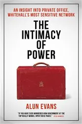 Book cover of The Intimacy of Power: An insight into private office, Whitehall's most sensitive network by Alun Evans