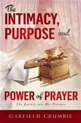 Book cover of The Intimacy, Purpose and Power of Prayer by Garfield Crumbie