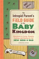 Book cover of The Intrepid Parent's Field Guide to the Baby Kingdom by Jennifer Byrne