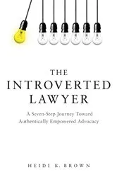 Book cover of The Introverted Lawyer: A Seven-Step Journey Toward Authentically Empowered Advocacy by Heidi K. Brown
