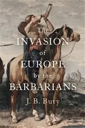 Book cover of The Invasion of Europe by the Barbarians by J. B. Bury