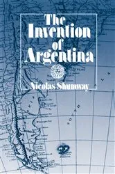 Book cover of The Invention of Argentina by Nicolas Shumway