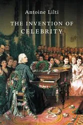 Book cover of The Invention of Celebrity by Antoine Lilti