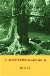 Book cover of The Invention of God in Indigenous Societies by James Cox