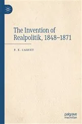 Book cover of The Invention of Realpolitik, 1848–1871 by P. E. Caquet