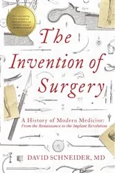 Book cover of The Invention of Surgery by David Schneider