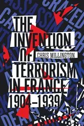 Book cover of The Invention of Terrorism in France, 1904-1939 by Chris Millington