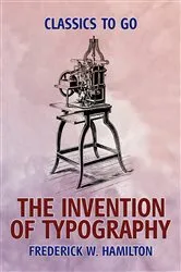Book cover of The Invention of Typography by Frederick W. Hamilton