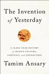 Book cover of The Invention of Yesterday by Tamim Ansary