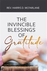 Book cover of The Invincible Blessings of Gratitude by Rev. Harris D. McFarlane