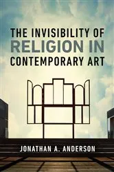 Book cover of The Invisibility of Religion in Contemporary Art by Jonathan A. Anderson