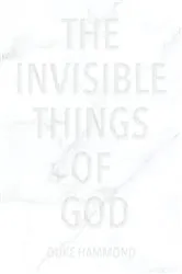 Book cover of The Invisible Things of God by Duke Hammond