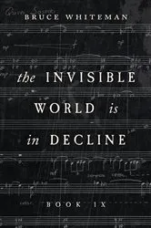 Book cover of The Invisible World Is in Decline Book IX by Bruce Whiteman