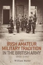 Book cover of The Irish amateur military tradition in the British Army, 1854–1992 by William Butler