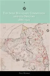 Book cover of The Irish Boundary Commission and Its Origins 1886-1925 by Paul Murray