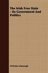 Book cover of The Irish Free State - Its Government And Politics by Nicholas Mansergh