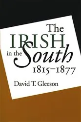 Book cover of The Irish in the South, 1815-1877 by David T. Gleeson