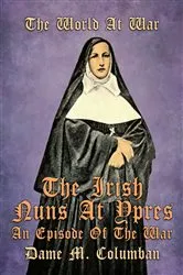Book cover of The Irish Nuns at Ypres, An Episode of the War by Dame M. Columban