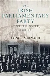 Book cover of The Irish Parliamentary Party at Westminster, 1900–18 by Conor Mulvagh