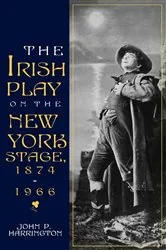 Book cover of The Irish Play on the New York Stage, 1874-1966 by John P. Harrington