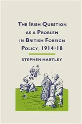 Book cover of The Irish Question as a Problem in British Foreign Policy, 1914â€“18 by Stephen Hartley
