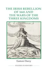 Book cover of The Irish Rebellion of 1641 and the Wars of the Three Kingdoms by Eamon Darcy