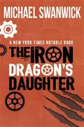 Book cover of The Iron Dragon's Daughter by Michael Swanwick