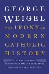 Book cover of The Irony of Modern Catholic History by George Weigel