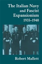 Book cover of The Italian Navy and Fascist Expansionism, 1935-1940 by Robert Mallett