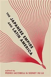Book cover of The Japanese Empire and Latin America by Pedro Iacobelli