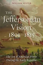 Book cover of The Jeffersonian Vision, 1801-1815 by William Nester